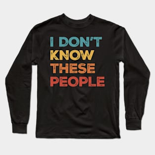 I Don't Know These People Long Sleeve T-Shirt